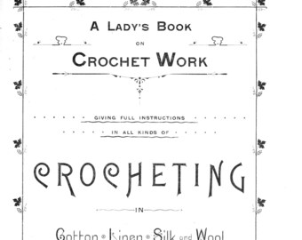 May include: A black and white book cover with the title "A Lady's Book on Crochet Work" and the text "Crocheting in Cotton Linen Silk and Wool" and "Fully Illustrated". The price is listed as "35 cents".