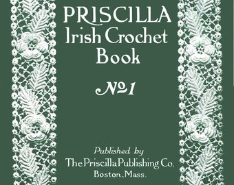 May include: A vintage book cover with a green background and white lace border. The title is "PRISCILLA Irish Crochet Book No. 1" and the publisher is "The Priscilla Publishing Co. Boston, Mass."