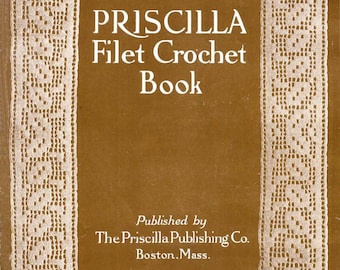 May include: A vintage book cover with the title "PRISCILLA Filet Crochet Book" in white lettering. The cover has a brown background with a white, ornate, crocheted border. The text "Published by The Priscilla Publishing Co. Boston, Mass." is also visible.