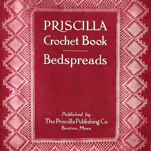 May include: A red book cover with a white crocheted border. The title is "PRISCILLA Crochet Book Bedspreads" and the publisher is "The Priscilla Publishing Co. Boston, Mass."