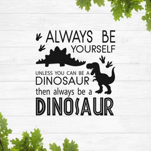 Always be yourself unless you can be a dinosaur svg