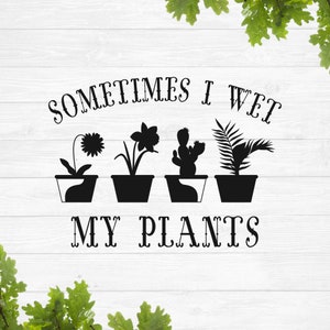 Manchmal nass meine Pflanzen svg, Gartenarbeit svg, Blumen svg, Plant mom svg
