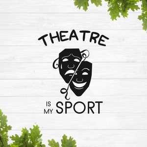 May include: Black graphic of two theater masks, one smiling and one frowning, with the words "THEATRE IS MY SPORT" in black text. The image is set against a white wood-grain background with green leaves in the corners.