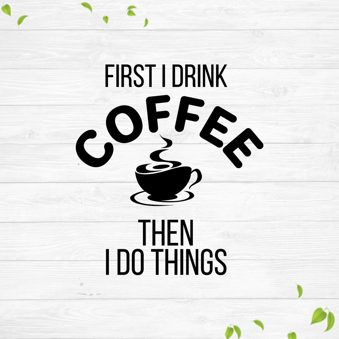 Erst trinke ich Kaffee, dann mache ich Dinge, Kaffeetasse Sprüche svg