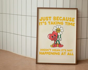 Just Because It's Taking Time |  Art Print | Positive Motivational Print