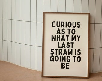 Curious As To What My Last Straw Is Going To Be | Cream And Black |  Art Print