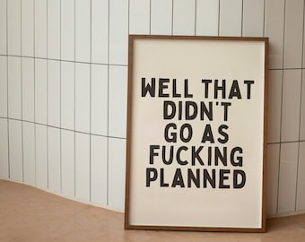 Well That Didn't Go As Fucking Planned | Cream and Black | Art Print