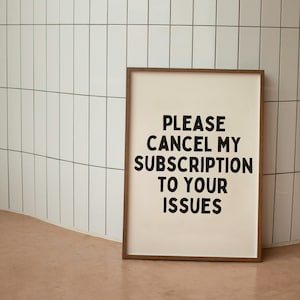 Please Cancel My Subscription To Your Issues |  Art Print