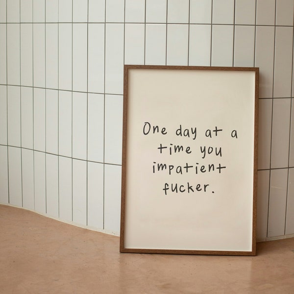 One Day At A Time You Impatient Fucker |  Art Print