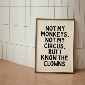 Not My Monkeys, Not My Circus, But I Know A Few Clowns | Black and Cream | Art Print