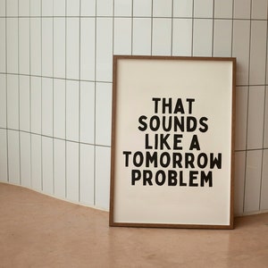 That Sounds Like A Tomorrow Problem | Black and Cream | Art Print