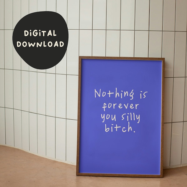 Nothing Is Forever You Silly Bitch | Blue | Digital Download Print