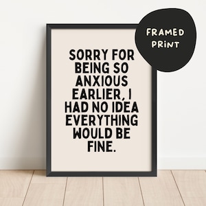 Framed | Sorry For Being So Anxious Earlier | Black and Cream | Art Print