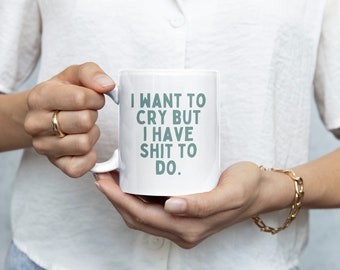 I Want To Cry But I Have Shit To Do. | Dusty Teal | Ceramic Mug