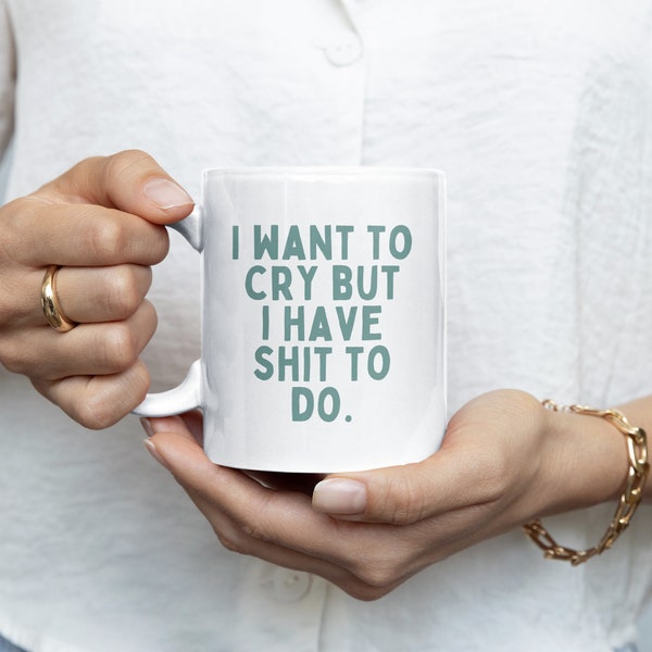 I Want To Cry But I Have Shit To Do. | Dusty Teal | Ceramic Mug