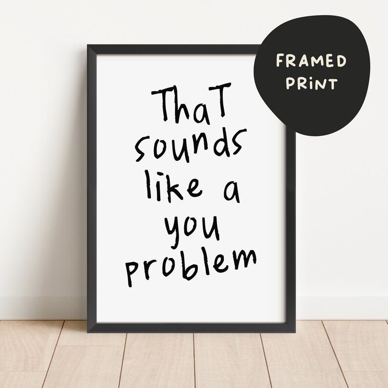 Framed That Sounds Like A You Problem Black and White Art Print image 1