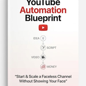 May include: A white book cover titled YouTube Automation Blueprint in black and red text. It features a YouTube logo and a vertical flowchart showing the progression from Idea, Script, and Video to Money. The subtitle reads Start & Scale a Faceless Channel Without Showing Your Face, followed by A Beginner's Guide.