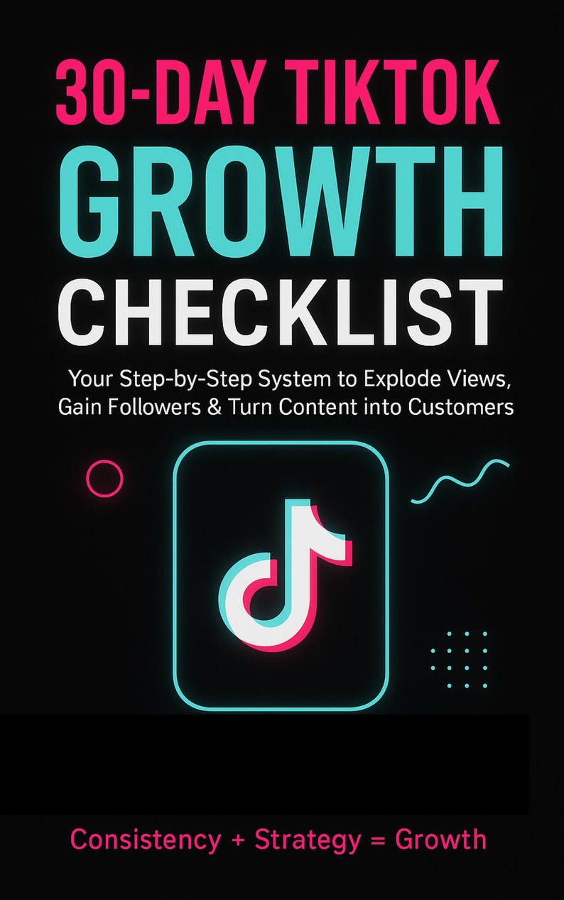 May include: A black graphic with the text "30-DAY TIKTOK GROWTH CHECKLIST" in pink, teal, and white. It includes the TikTok logo and the text "Your Step-by-Step System to Explode Views, Gain Followers & Turn Content into Customers."