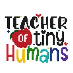 May include: A cross-stitch design on a white background. The text reads "TEACHER of tiny HUMANS" in black, red, yellow, green, blue, and purple. A red apple with a green leaf is in the center.