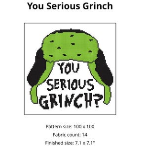 Puede incluir: Patrón de punto de cruz con un sombrero verde del Grinch con orejeras negras. El texto "You Serious Grinch?" se muestra en blanco y negro. El tamaño final es de 18,0 x 18,0 cm.