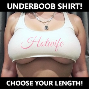 May include: White tank top with the text "Hotwife" in pink glitter lettering. The shirt is a cropped style, with the words "UNDERBOOB SHIRT!" and "CHOOSE YOUR LENGTH!" in black text above and below the shirt.
