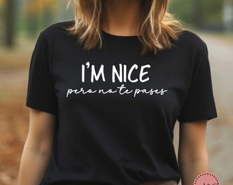 I'm nice pero no te pases shirt, spanglish shirt, latin sayings, bestfriend gift, Mexican American shirt, Spanish shirt, Latina strength