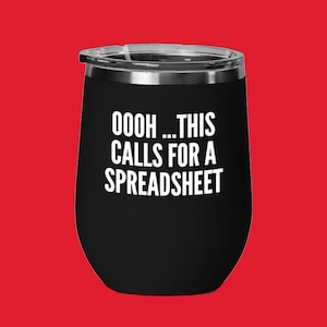 May include: A black stainless steel wine tumbler with a white inscription that reads "OOOH... THIS CALLS FOR A SPREADSHEET".