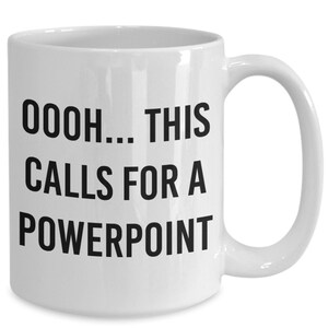 Oooh... This Calls For A PowerPoint - White gift mug because we all need a PowerPoint sometimes! Great for you or for a friend :)