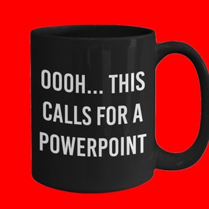 Oooh... This Calls For A PowerPoint - Black gift mug because we all need a PowerPoint sometimes! Great for you or for a friend :)