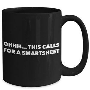 May include: Black coffee mug with white text that reads "OHHH... THIS CALLS FOR A SMART SHEET".