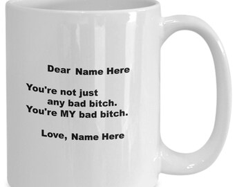 Dear Friends Name, You're not just any bad bitch. you're my bad bitch. love, Your Name - Personalized mug for your best friend, girlfriend