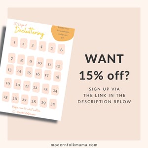 May include: A printable 30-day decluttering calendar with peach-colored squares numbered 1 through 30. The text "30 Days of Decluttering" is at the top of the calendar. The text "Set the timer for 15 minutes and go, go, go!" is in a peach-colored square at the top right of the calendar. The text "Make room for what matters. @modernfolkmama" is at the bottom of the calendar. The text "WANT 15% off? SIGN UP VIA THE LINK IN THE DESCRIPTION BELOW" is in black text on a peach-colored background.