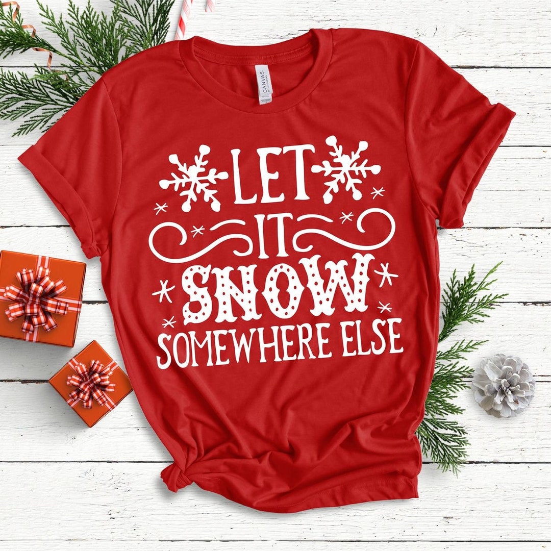 Let It Snow Somewhere Else Unisex T-shirt Let It Snow Shirt Warm