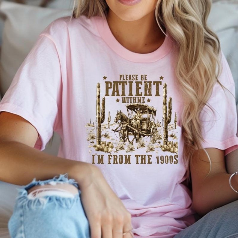 Please Be Patient With Me Funny Shirt, I'm From the 1900s Gift Shirt, Throwback Funny Shirt