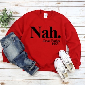 Black History sweatshirt, Nah, Civil Rights shirts, rosa parks Sweatshirt, humor tee, rosa parks t-shirt, history tee, History humor