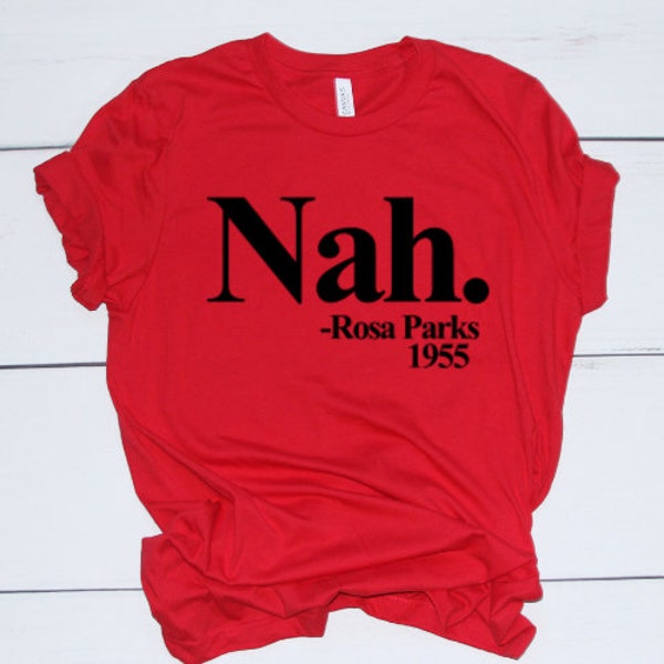 Nah, Civil Rights, Black History Shirt, Equal Rights, Activist, Sarcastic Shirt, Attitude T-shirt, Nah Rosa Parks, History Humor