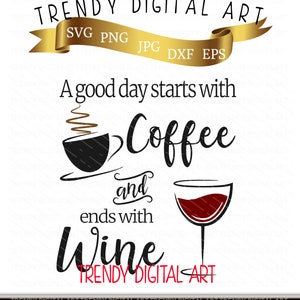 A Good Day Starts with Coffee and Ends with Wine - High Resolution 300dpi SVG-PNG-DXF-Eps-Jpg Digital-Vector Cut File