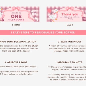 May include: A pink and white personalized topper with a goose theme. The front says "Avery is One Silly Goose". The back says "Thank you for celebrating with me! - Avery". Instructions for personalization are also included.