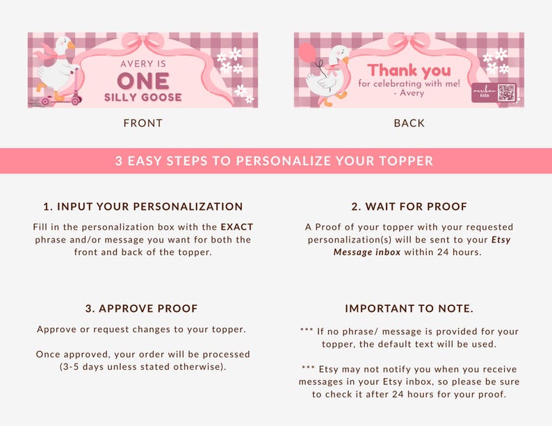 May include: A pink and white personalized topper with a goose theme. The front says "Avery is One Silly Goose". The back says "Thank you for celebrating with me! - Avery". Instructions for personalization are also included.