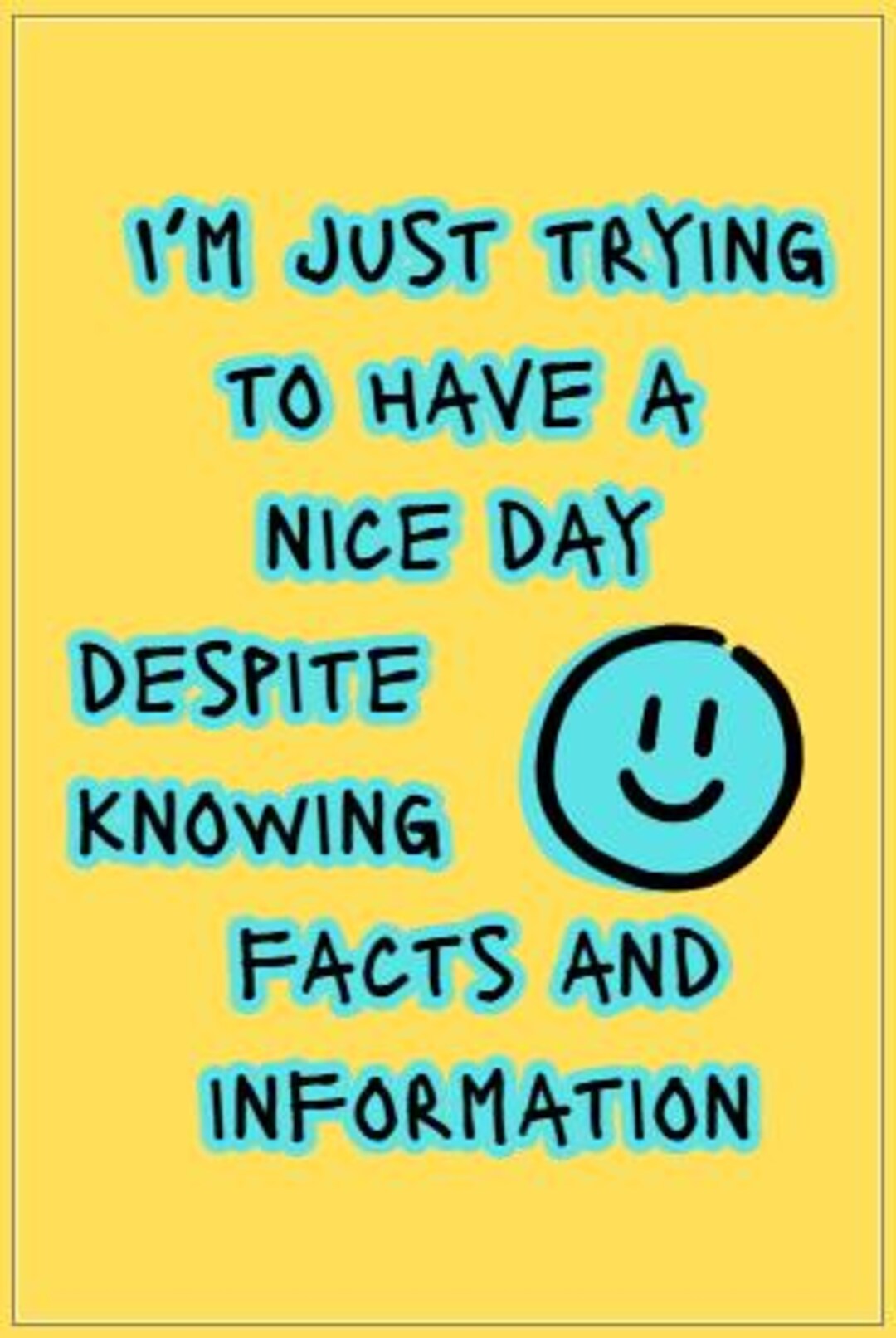 I'm Just Trying to Have a Nice Day Despite Knowing Facts and ...