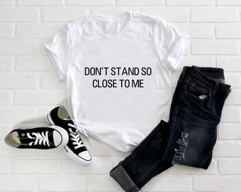 Don't Stand So Close To Me Adult/ Toddler/ Baby T-Shirt/ Romper