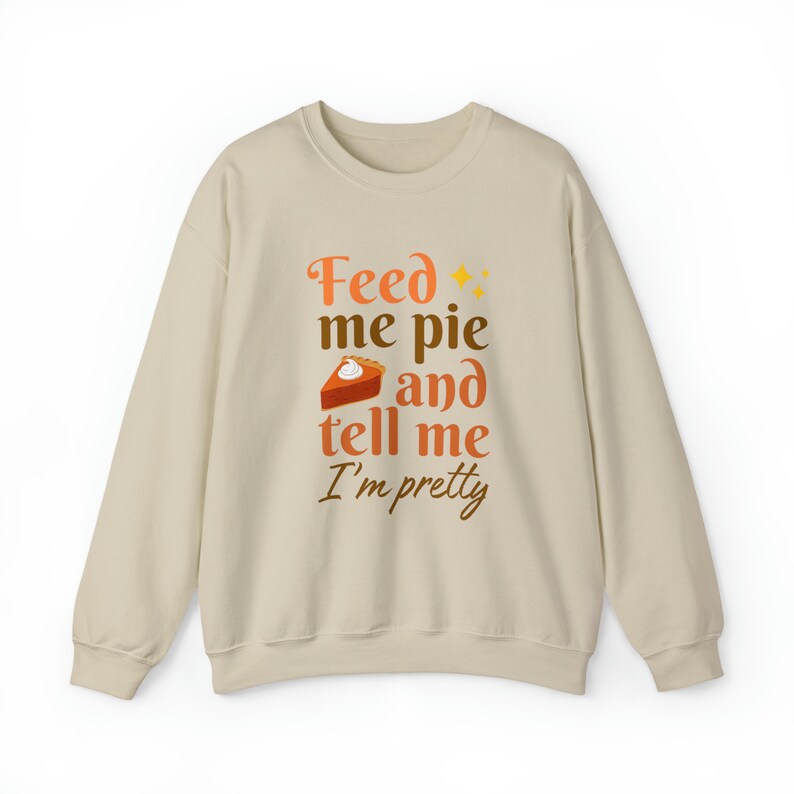 Feed Me Pie And Tell Me I'm Pretty Sweatshirt