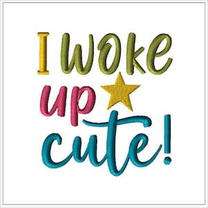 I Woke Up Cute | Machine Embroidery Design #1431