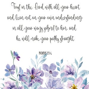 May include: A watercolour print with a floral design in shades of purple and blue. The text reads "Trust in the Lord with all your heart and lean not on your own understanding: in all your ways submit to him, and he will make your paths straight." Proverbs 3:5-6.
