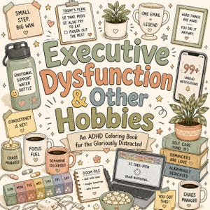 May include: An illustrated coloring book cover titled "Executive Dysfunction & Other Hobbies." The image features a water bottle, coffee mugs, a laptop, and sticky notes with motivational phrases and a to-do list.