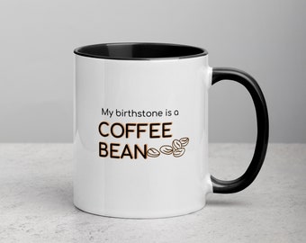 My Birthstone is a Coffee Bean...11 oz Coffee Mug/Cup