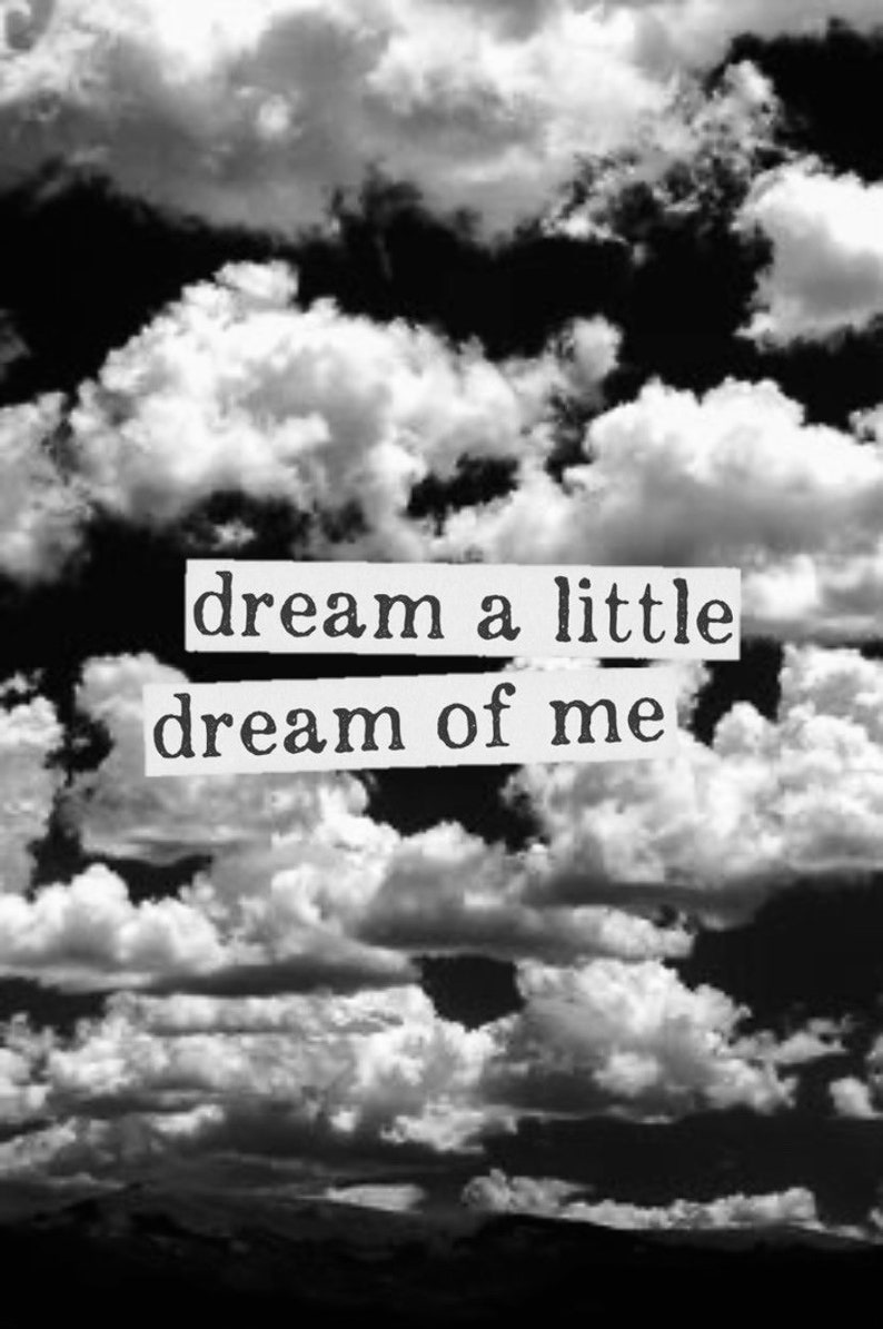 May include: Black and white photograph of a cloudy sky with the text "dream a little dream of me" printed on it.
