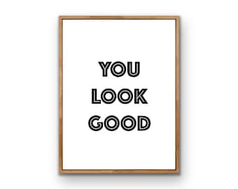 You Look Good Print - Black and White Quote, Modern Minimalist (Digital Download)