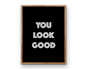 You Look Good - Motivational Black and White Text Quote Fine Art Print Boho Wall Art Printable Quote Home Decor Download Modern Minimalist