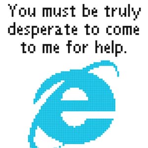 Könnte beinhalten: Ein blaues, pixeliertes Bild des Internet Explorer-Logos mit dem Text "You must be truly desperate to come to me for help."